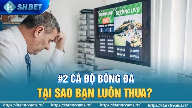 #2 Cá độ bóng đá: Tại sao bạn luôn thua? 