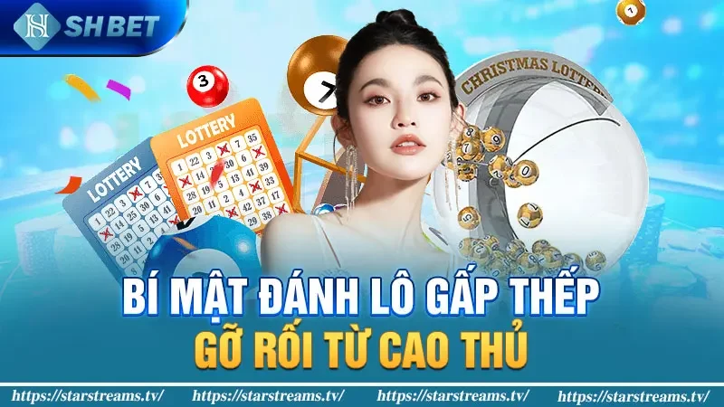 Bí mật đánh lô gấp thếp: Gỡ rối từ cao thủ