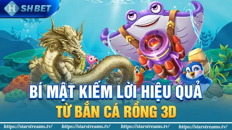 Bí mật kiếm lời hiệu quả từ Bắn Cá Rồng 3D