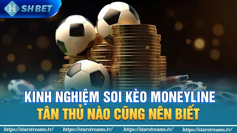 Kinh nghiệm soi kèo Moneyline tân thủ nào cũng nên biết