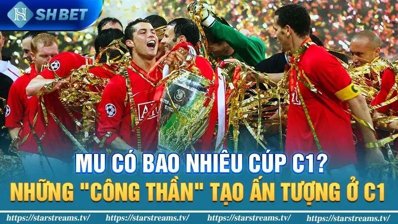 MU có bao nhiêu cúp C1? Những "công thần" tạo ấn tượng ở C1