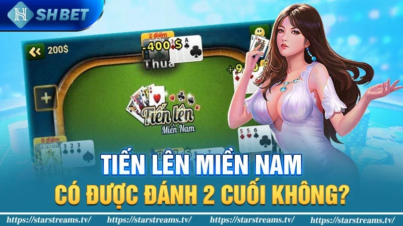 Tiến Lên Miền Nam: Có được đánh 2 cuối không?