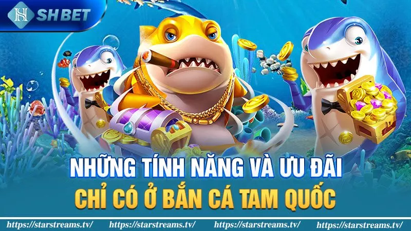 Những tính năng và ưu đãi chỉ có ở Bắn cá tam quốc