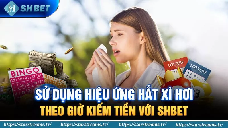 Sử dụng hiệu ứng hắt xì hơi theo giờ kiếm tiền với KUBET